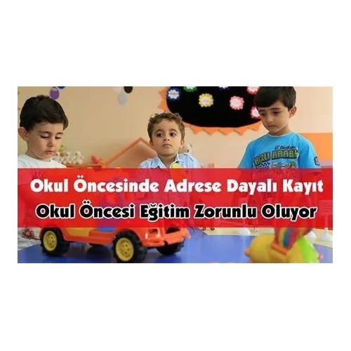 Okul Öncesinde Adrese Dayalı Kayıt Başlıyor ! Zorunlu Eğitim Geliyor
